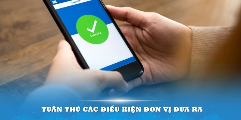 Tuân thủ các điều kiện đơn vị đưa ra để quá trình giao dịch được suôn sẻ