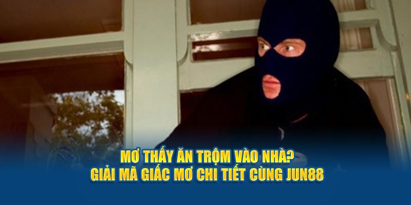 Mơ thấy ăn trộm vào nhà