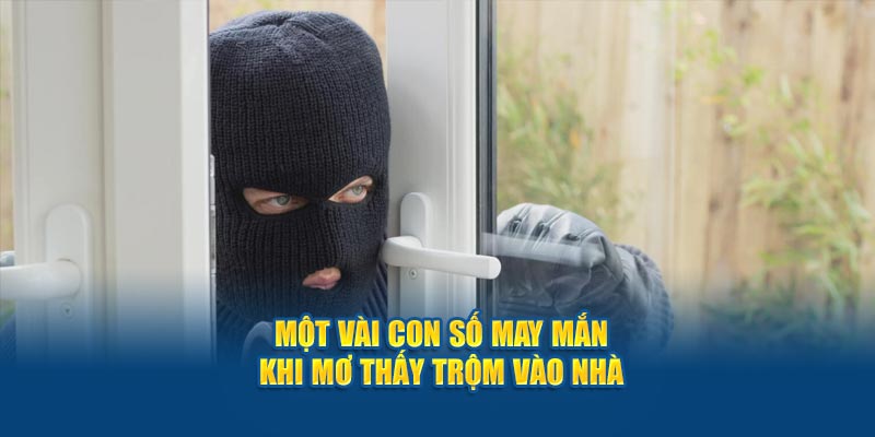 Một vài con số may mắn khi mơ thấy trộm vào nhà